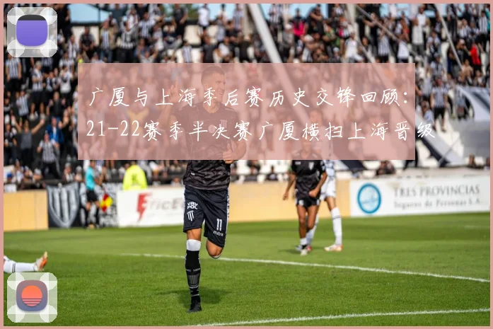 广厦与上海季后赛历史交锋回顾：21-22赛季半决赛广厦横扫上海晋级决赛